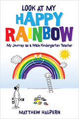 [Look at My Happy Rainbow: My Journey as a Male Kindergarten Teacher book cover]